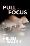 A picture of the fantastic novel, Pull Focus by Helen Walsh.